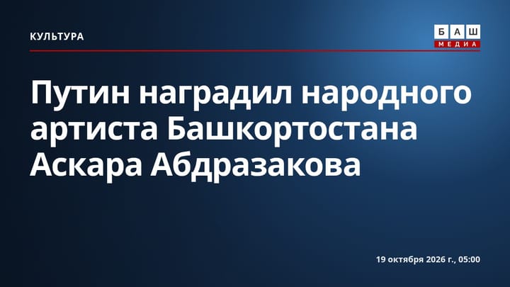 Путин наградил народного артиста Башкортостана Аскара Абдразакова