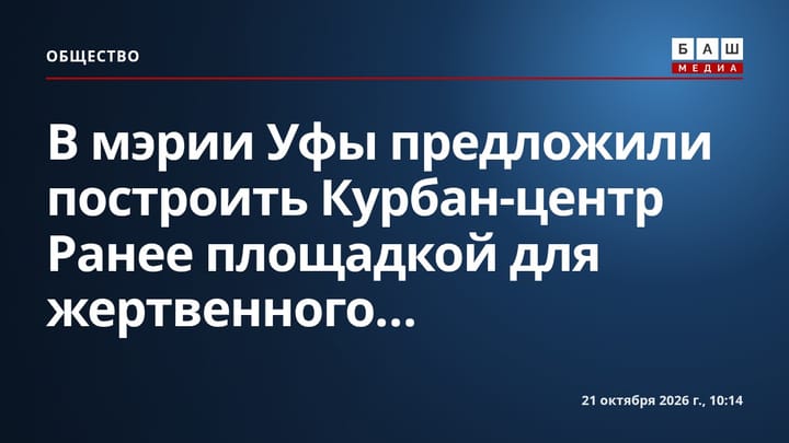 В мэрии Уфы предложили построить Курбан-центр Ранее площадкой для жертвенного...