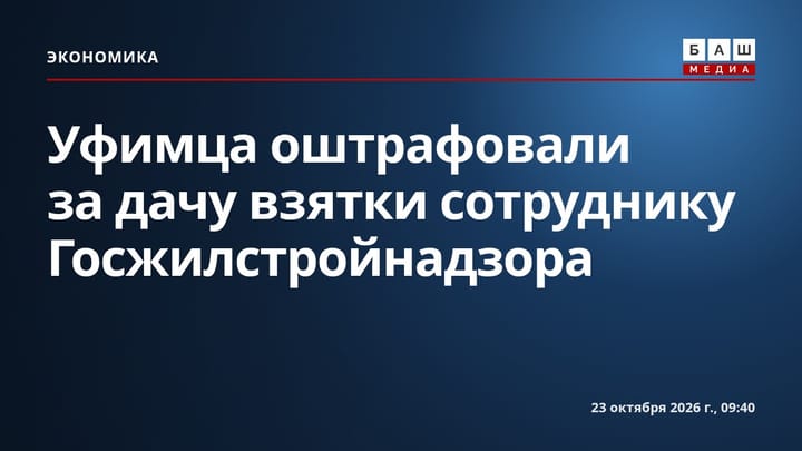 Уфимца оштрафовали за дачу взятки сотруднику Госжилстройнадзора