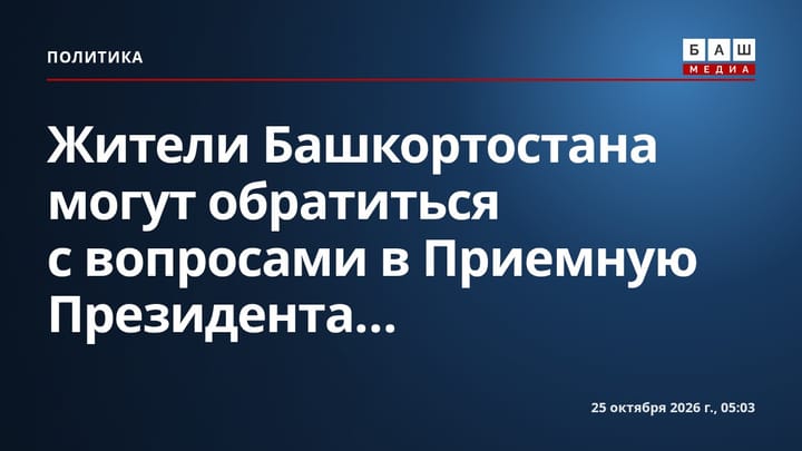 Жители Башкортостана могут обратиться с вопросами в Приемную Президента...