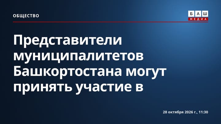 Представители муниципалитетов Башкортостана могут принять участие в